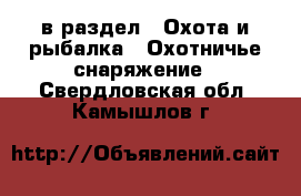  в раздел : Охота и рыбалка » Охотничье снаряжение . Свердловская обл.,Камышлов г.